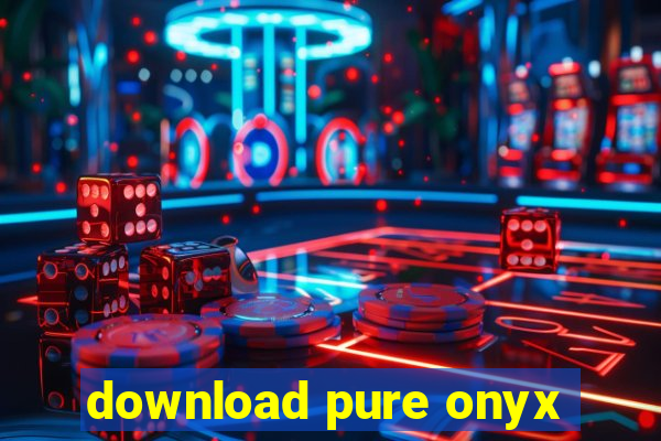 download pure onyx